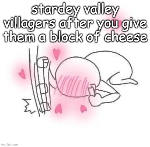 except for the children | stardey valley villagers after you give them a block of cheese | image tagged in cute hitting the ground because cute | made w/ Imgflip meme maker