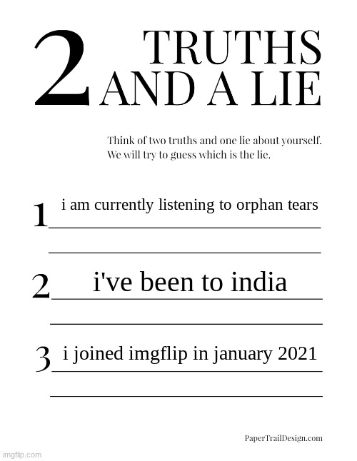 2 Truths and a Lie | i am currently listening to orphan tears; i've been to india; i joined imgflip in january 2021 | image tagged in 2 truths and a lie | made w/ Imgflip meme maker