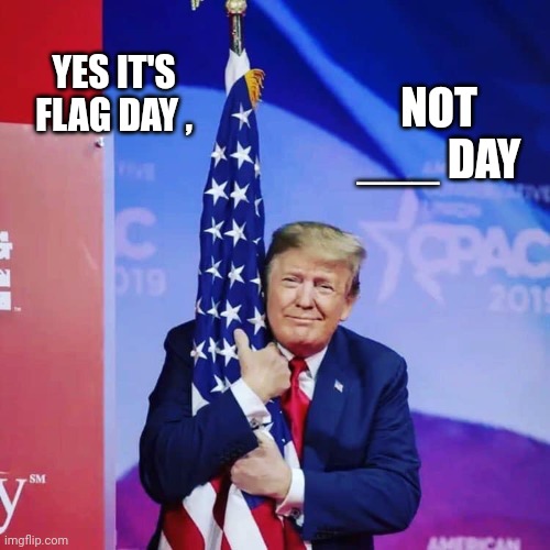 I always wanted to be a Poet | NOT ___ DAY; YES IT'S FLAG DAY , | image tagged in president donald trump hugging usa flag,american flag,rainbows,x x everywhere,you guys always act like you're better than me | made w/ Imgflip meme maker