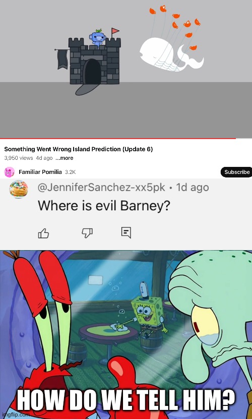 Evil Barney was an April fools joke | HOW DO WE TELL HIM? | image tagged in how do we tell him | made w/ Imgflip meme maker