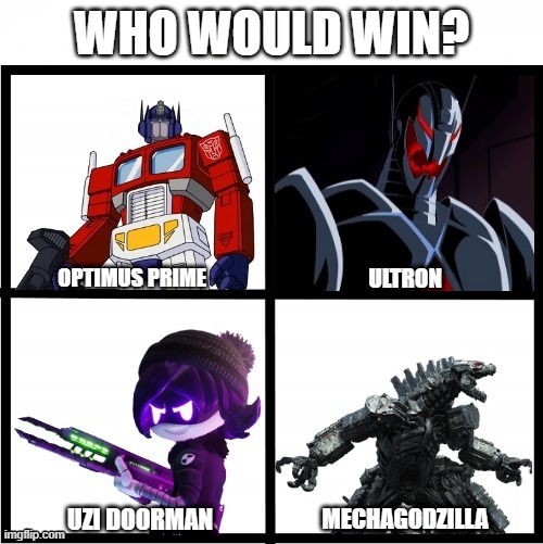 WHO WOULD WIN? ULTRON; OPTIMUS PRIME; UZI DOORMAN; MECHAGODZILLA | made w/ Imgflip meme maker