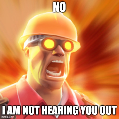TF2 Engineer | NO I AM NOT HEARING YOU OUT | image tagged in tf2 engineer | made w/ Imgflip meme maker