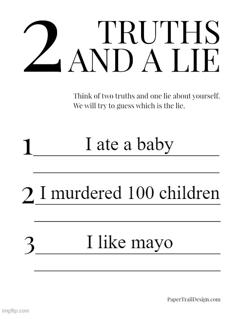 2 Truths and a Lie | I ate a baby; I murdered 100 children; I like mayo | image tagged in 2 truths and a lie | made w/ Imgflip meme maker