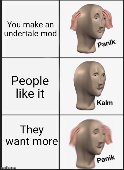 Panik Kalm Panik | You make an undertale mod; People like it; They want more | image tagged in memes,panik kalm panik,undertale,gaming | made w/ Imgflip meme maker