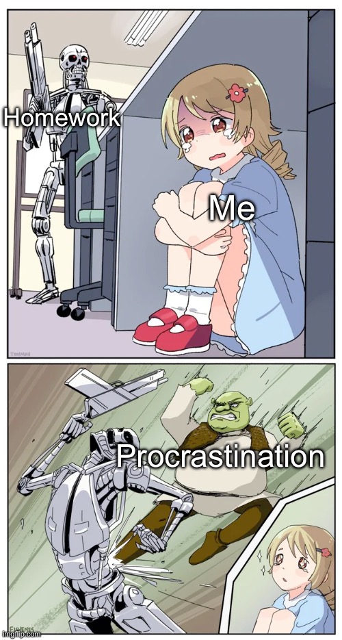 silly :3 | Homework; Me; Procrastination | image tagged in shrek killing terminator,procrastination,shrek,memes,funny | made w/ Imgflip meme maker