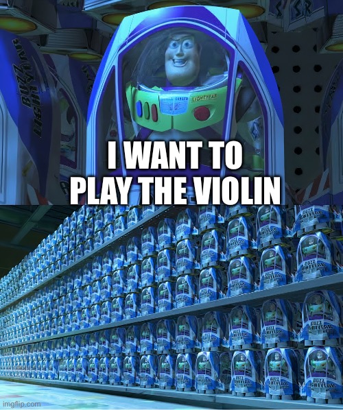 Y | I WANT TO PLAY THE VIOLIN | image tagged in buzzlightyear | made w/ Imgflip meme maker