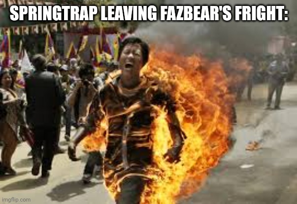 SPRINGTRAP LEAVING FAZBEAR'S FRIGHT: | made w/ Imgflip meme maker
