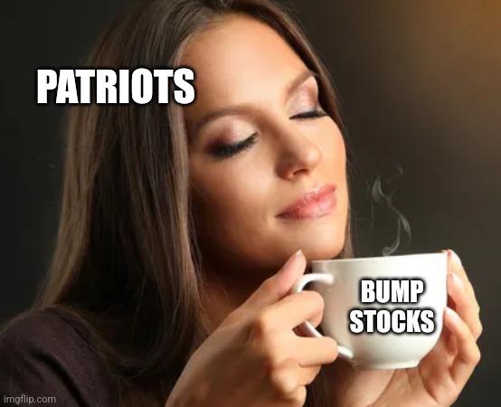 Cup of joe | PATRIOTS; BUMP STOCKS | image tagged in cup of joe,funny memes | made w/ Imgflip meme maker