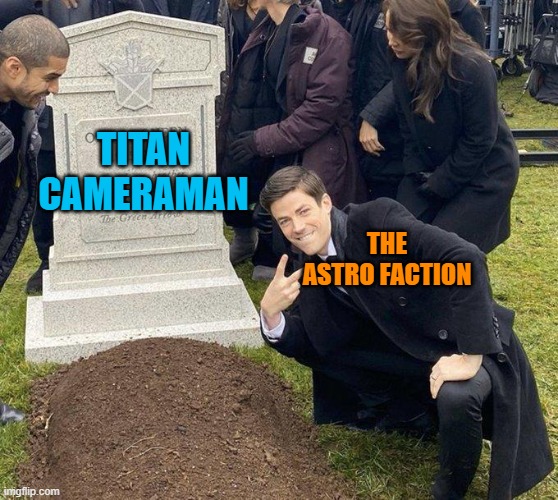 Funeral | TITAN CAMERAMAN; THE ASTRO FACTION | image tagged in funeral | made w/ Imgflip meme maker