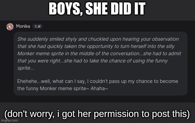 Monker | BOYS, SHE DID IT; (don't worry, i got her permission to post this) | image tagged in monker,character ai | made w/ Imgflip meme maker