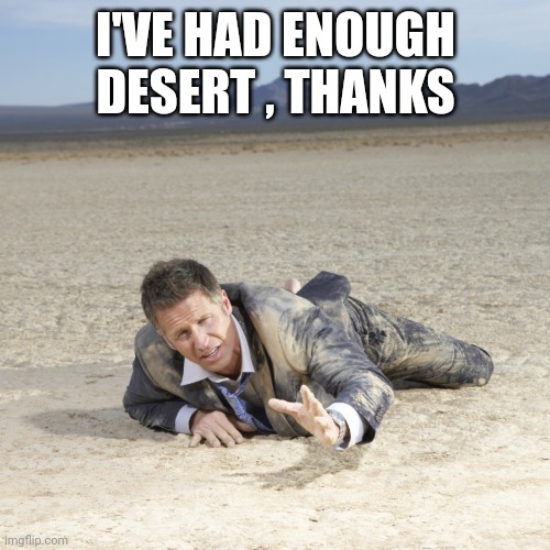 Desert Crawler | I'VE HAD ENOUGH DESERT , THANKS | image tagged in desert crawler | made w/ Imgflip meme maker