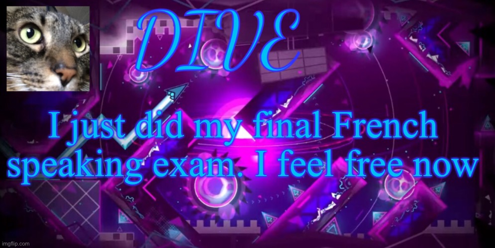 much better | I just did my final French speaking exam. I feel free now | image tagged in - dive - new announcement temp,dive | made w/ Imgflip meme maker