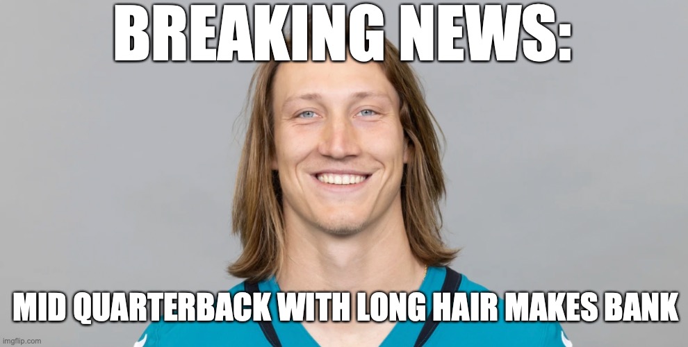 Breaking News | BREAKING NEWS:; MID QUARTERBACK WITH LONG HAIR MAKES BANK | image tagged in nfl football,nfl,nfl memes,funny,funny memes | made w/ Imgflip meme maker