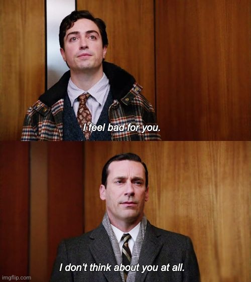 I don't think about you at all Mad Men | image tagged in i don't think about you at all mad men | made w/ Imgflip meme maker