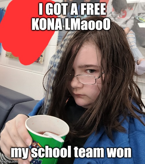 I GOT A FREE KONA LMaooO; my school team won | made w/ Imgflip meme maker