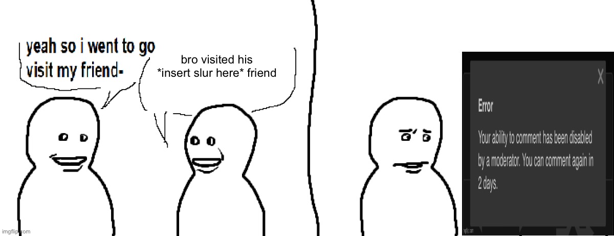 wrong terminology | bro visited his *insert slur here* friend | image tagged in bro visited his friend | made w/ Imgflip meme maker