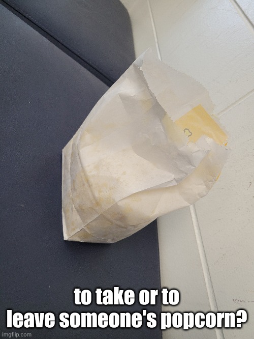 to take or to leave someone's popcorn? | made w/ Imgflip meme maker