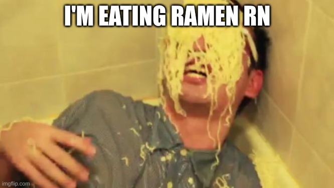 Mmmmmmm tasty ramen | I'M EATING RAMEN RN | image tagged in filthy frank with ramen noodles on his face | made w/ Imgflip meme maker