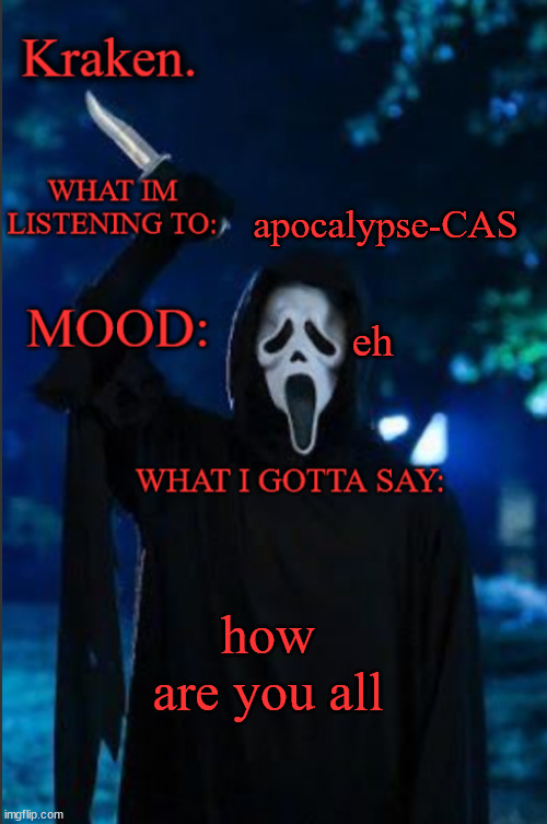 kraken. ghost face temp | apocalypse-CAS; eh; how are you all | image tagged in kraken ghost face temp | made w/ Imgflip meme maker