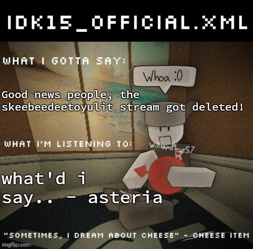 The Sigma_Rizzlers_Inc2 stream also got deleted | Good news people, the skeebeedeetoyulit stream got deleted! what'd i say.. - asteria | image tagged in idk15_official xml announcement | made w/ Imgflip meme maker