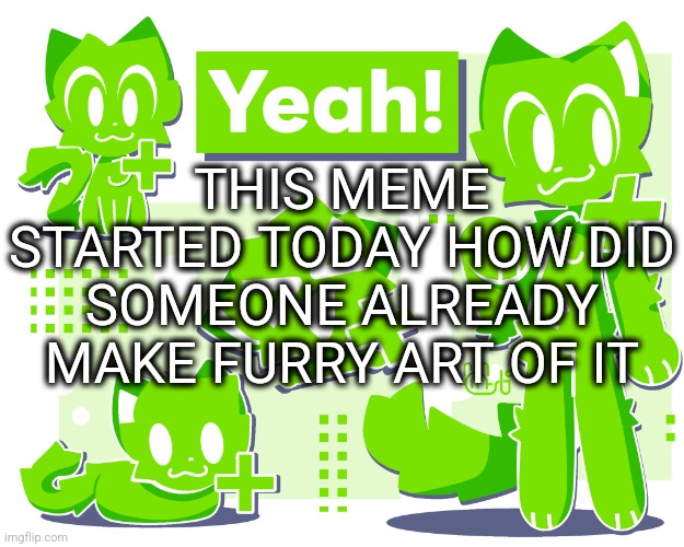 THIS MEME STARTED TODAY HOW DID SOMEONE ALREADY MAKE FURRY ART OF IT | made w/ Imgflip meme maker