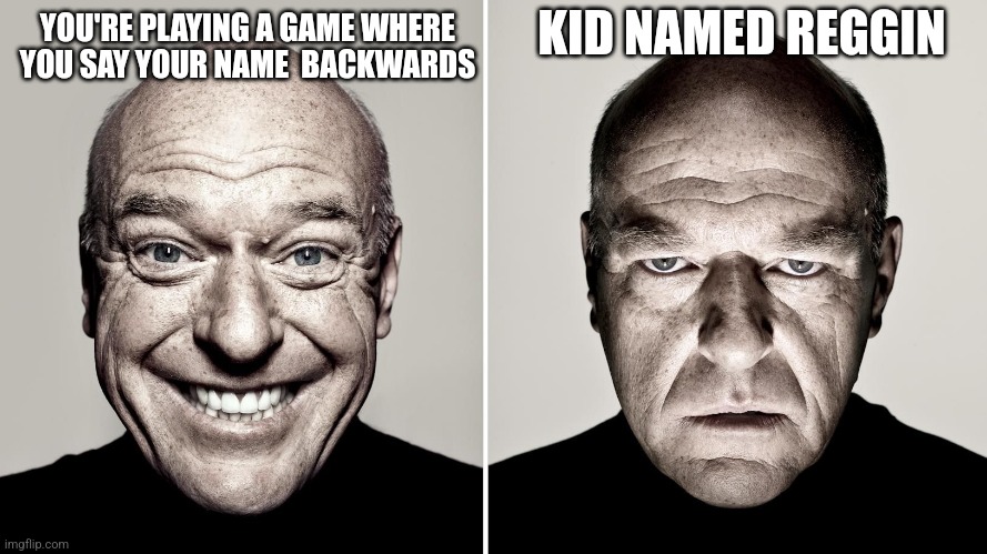 Dean Norris's reaction | KID NAMED REGGIN; YOU'RE PLAYING A GAME WHERE YOU SAY YOUR NAME  BACKWARDS | image tagged in dean norris's reaction | made w/ Imgflip meme maker