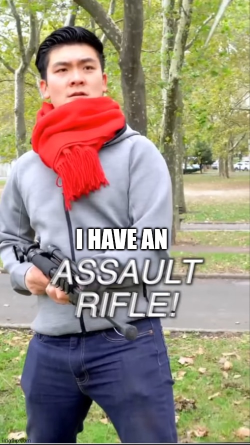 Assault rifle | I HAVE AN | image tagged in assault rifle | made w/ Imgflip meme maker