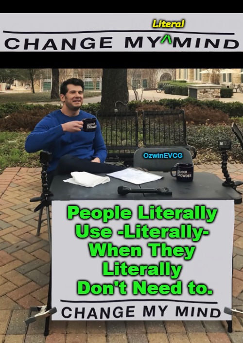 Change Changing Changes | Literal; /\; OzwinEVCG; People Literally 

Use -Literally- 

When They 

Literally 

Don't Need to. | image tagged in memes,change my mind,literally,communication,literal,funny | made w/ Imgflip meme maker