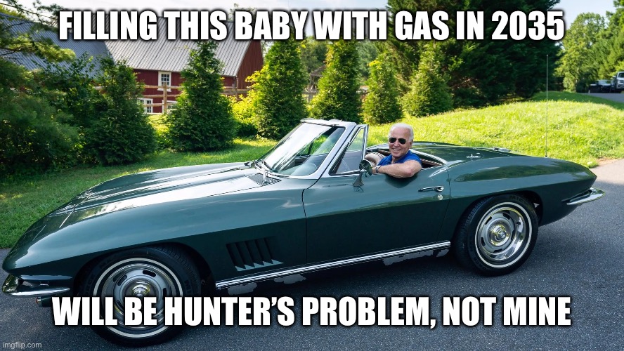 Biden corvette | FILLING THIS BABY WITH GAS IN 2035 WILL BE HUNTER’S PROBLEM, NOT MINE | image tagged in biden corvette | made w/ Imgflip meme maker