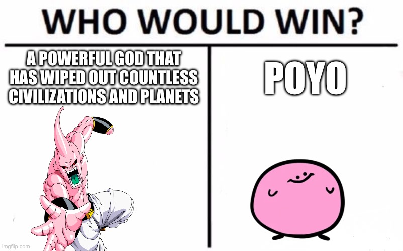 Who Would Win? | A POWERFUL GOD THAT HAS WIPED OUT COUNTLESS CIVILIZATIONS AND PLANETS; POYO | image tagged in memes,who would win | made w/ Imgflip meme maker