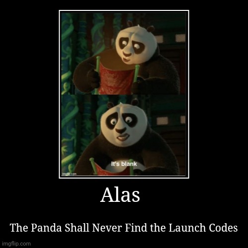 He hath tried, but in vain | Alas | The Panda Shall Never Find the Launch Codes | image tagged in funny,demotivationals,memes | made w/ Imgflip demotivational maker
