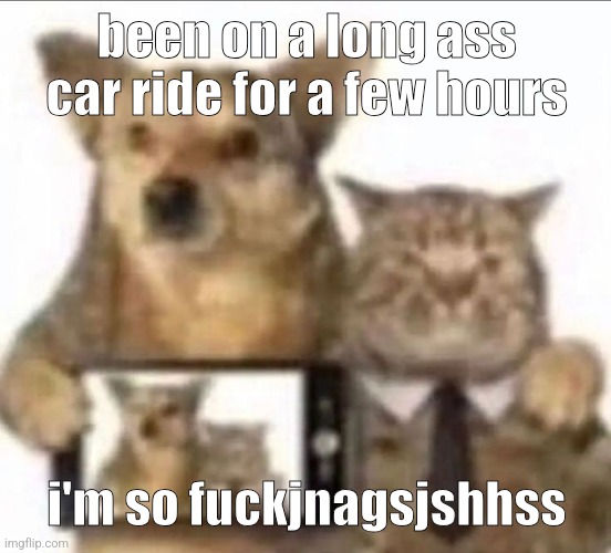 buddy photo | been on a long ass car ride for a few hours; i'm so fuckjnagsjshhss | image tagged in buddy photo | made w/ Imgflip meme maker