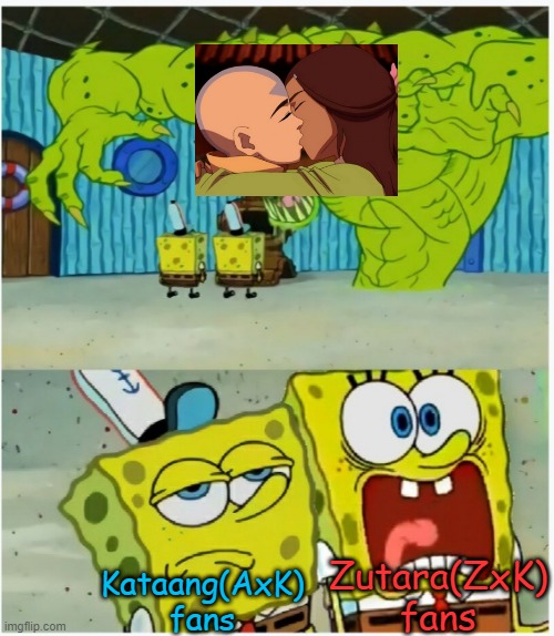 A bitter rivalry in the Avatar fandom | Zutara(ZxK) fans; Kataang(AxK) fans | image tagged in spongebob squarepants scared but also not scared,avatar the last airbender,nickelodeon | made w/ Imgflip meme maker