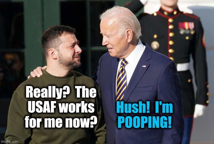Zelensky and Biden | Really?  The
USAF works
for me now? Hush!  I'm
POOPING! | image tagged in zelensky and biden | made w/ Imgflip meme maker