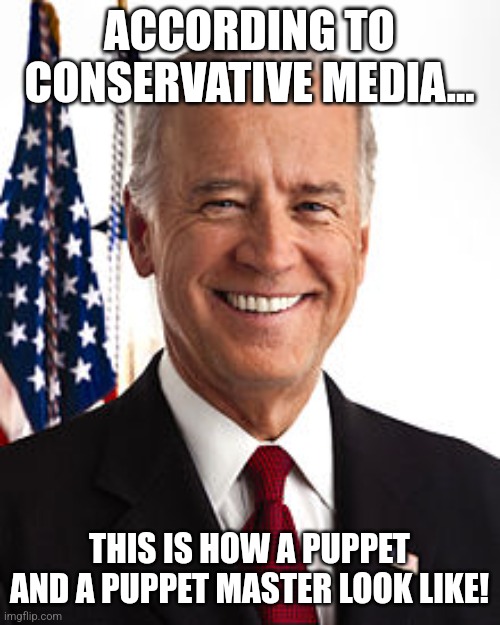 Master of puppets | ACCORDING TO CONSERVATIVE MEDIA... THIS IS HOW A PUPPET AND A PUPPET MASTER LOOK LIKE! | image tagged in joe biden,nevertrump,conservative,republican,maga,trump | made w/ Imgflip meme maker