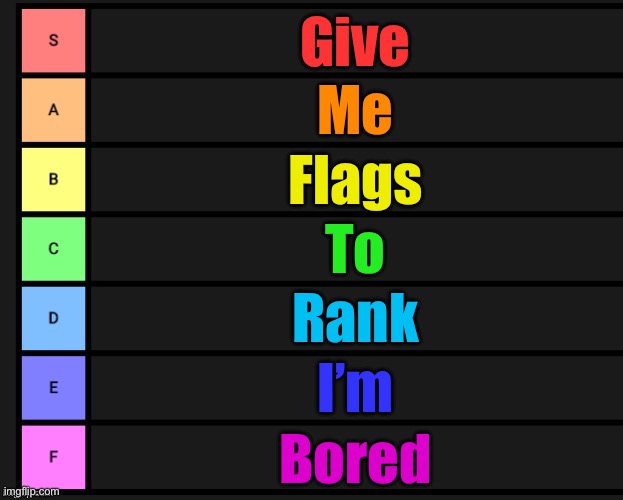 Tier List | Give; Me; Flags; To; Rank; I’m; Bored | image tagged in tier list | made w/ Imgflip meme maker