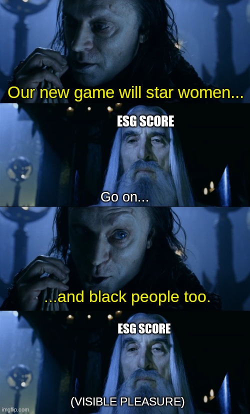 We must pander to them, Gandalf. It would be wise, my friend. | Our new game will star women... ESG SCORE; Go on... ...and black people too. ESG SCORE; (VISIBLE PLEASURE) | image tagged in lord of the rings,lotr,gaming | made w/ Imgflip meme maker