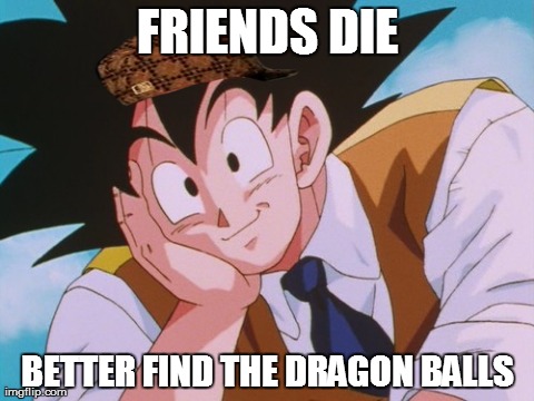 Condescending Goku | FRIENDS DIE BETTER FIND THE DRAGON BALLS | image tagged in memes,condescending goku,scumbag | made w/ Imgflip meme maker