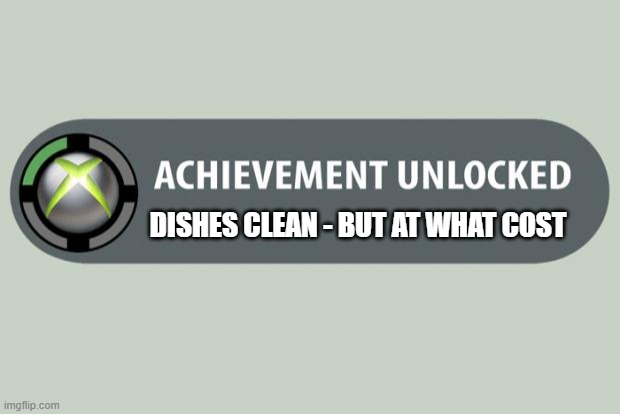 Little tip: never ever ever wash dishes up in the tub - OR ELSE | DISHES CLEAN - BUT AT WHAT COST | image tagged in achievement unlocked,memes,washing dishes,dirty dishes,relatable,life lessons | made w/ Imgflip meme maker