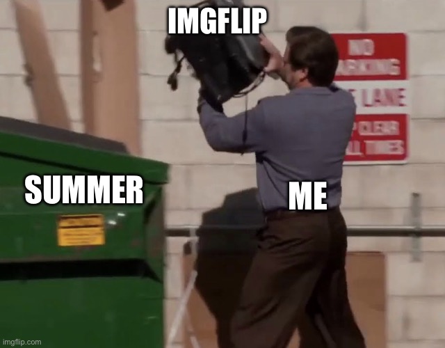 TIL next month (I will be posting but just less often) | IMGFLIP; ME; SUMMER | image tagged in man throwing computer in trash | made w/ Imgflip meme maker