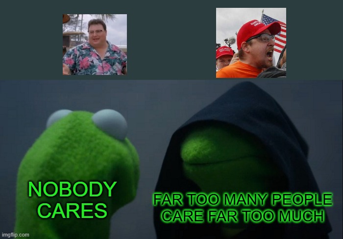 Evil Kermit Meme | NOBODY
CARES FAR TOO MANY PEOPLE
CARE FAR TOO MUCH | image tagged in memes,evil kermit | made w/ Imgflip meme maker