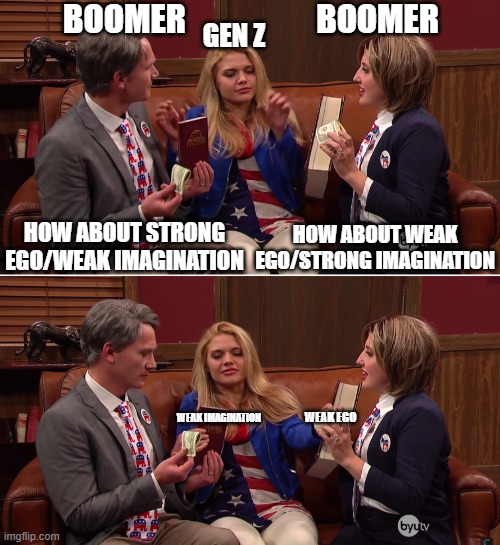 Gen Z Politics Between Boomer Politics | BOOMER                    BOOMER; GEN Z; HOW ABOUT WEAK EGO/STRONG IMAGINATION; HOW ABOUT STRONG EGO/WEAK IMAGINATION; WEAK EGO; WEAK IMAGINATION | image tagged in republican,democrats,gen z | made w/ Imgflip meme maker