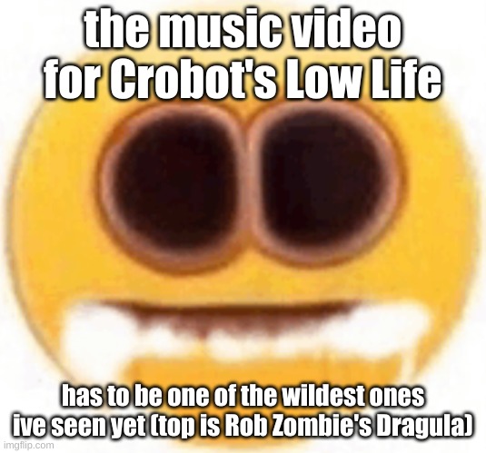 emoji foaming at the mouth | the music video for Crobot's Low Life; has to be one of the wildest ones ive seen yet (top is Rob Zombie's Dragula) | image tagged in emoji foaming at the mouth | made w/ Imgflip meme maker
