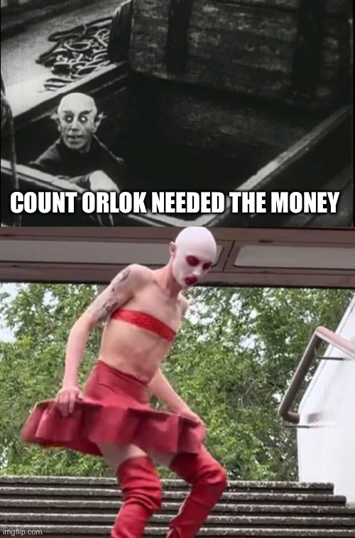 COUNT ORLOK NEEDED THE MONEY | image tagged in count orlok,halloween | made w/ Imgflip meme maker