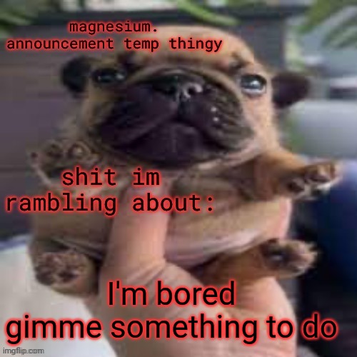 pug temp | I'm bored gimme something to do | image tagged in pug temp | made w/ Imgflip meme maker