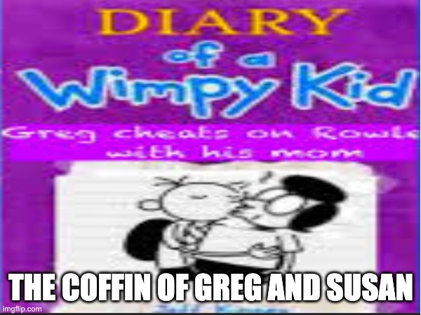 the coffin of Greg and Susan | THE COFFIN OF GREG AND SUSAN | image tagged in cursed image,diary of a wimpy kid cover template,diary of a wimpy kid,kissing | made w/ Imgflip meme maker