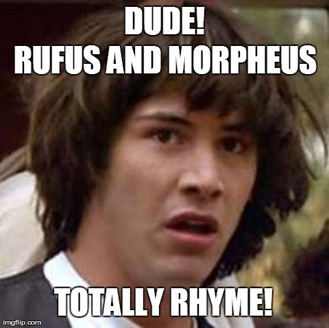 After Bill & Ted Keanu meets Matrix Keanu | DUDE! TOTALLY RHYME! RUFUS AND MORPHEUS | image tagged in memes,conspiracy keanu | made w/ Imgflip meme maker