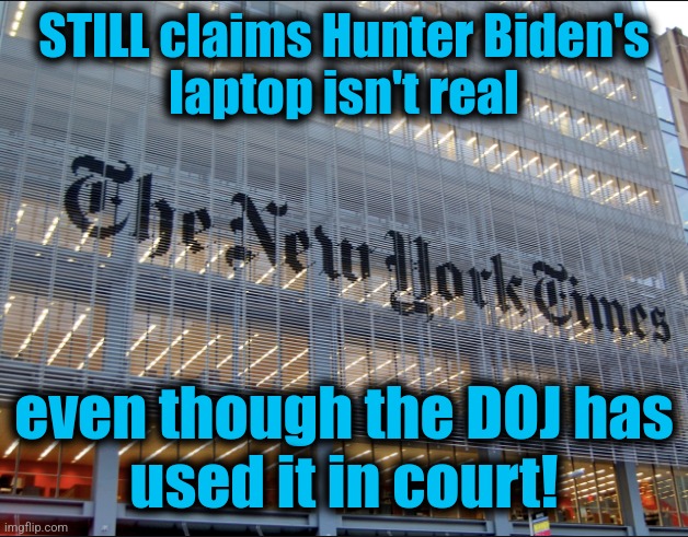 New York Times | STILL claims Hunter Biden's
laptop isn't real even though the DOJ has
used it in court! | image tagged in new york times | made w/ Imgflip meme maker