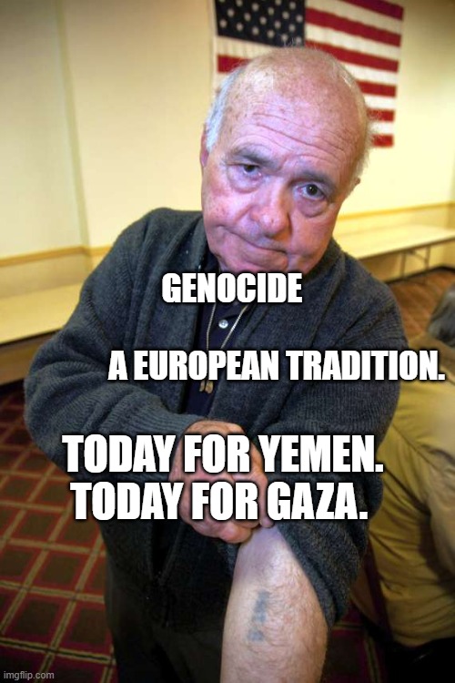 Kaepernick holocaust | GENOCIDE                                       A EUROPEAN TRADITION. TODAY FOR YEMEN. TODAY FOR GAZA. | image tagged in kaepernick holocaust | made w/ Imgflip meme maker