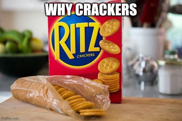 Ritz | WHY CRACKERS | image tagged in ritz | made w/ Imgflip meme maker